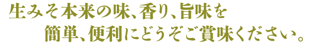 生みそ本来の味、香り、旨味を簡単、便利にどうぞご賞味ください。